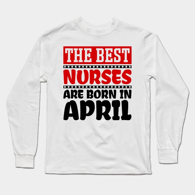 The Best Nurses are Born in April Long Sleeve T-Shirt by colorsplash